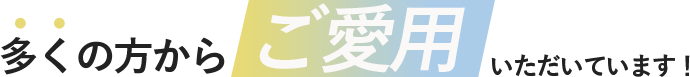 多くの方にご愛用いただいています！